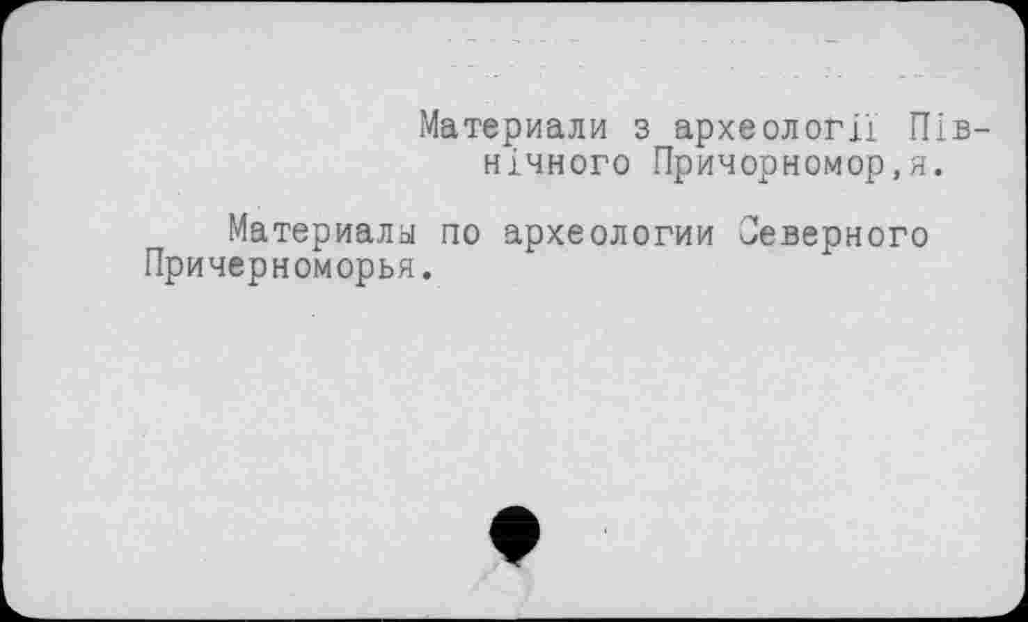 ﻿Материали з археології Північного Причорномор, я.
Материалы по археологии Северного Причерноморья.